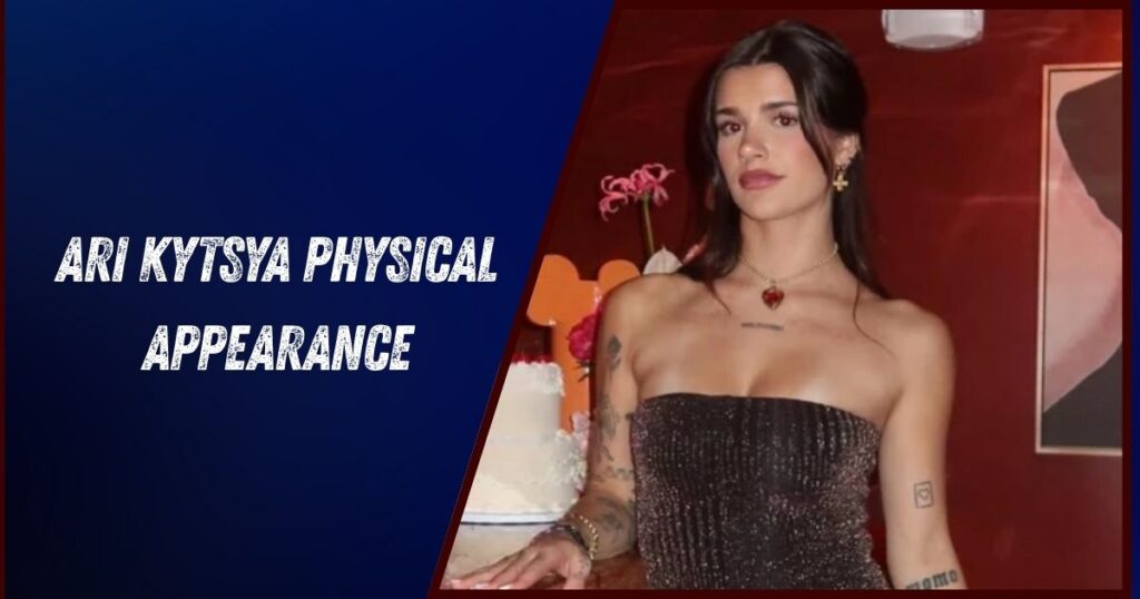 Ari Kytsya Physical Appearance