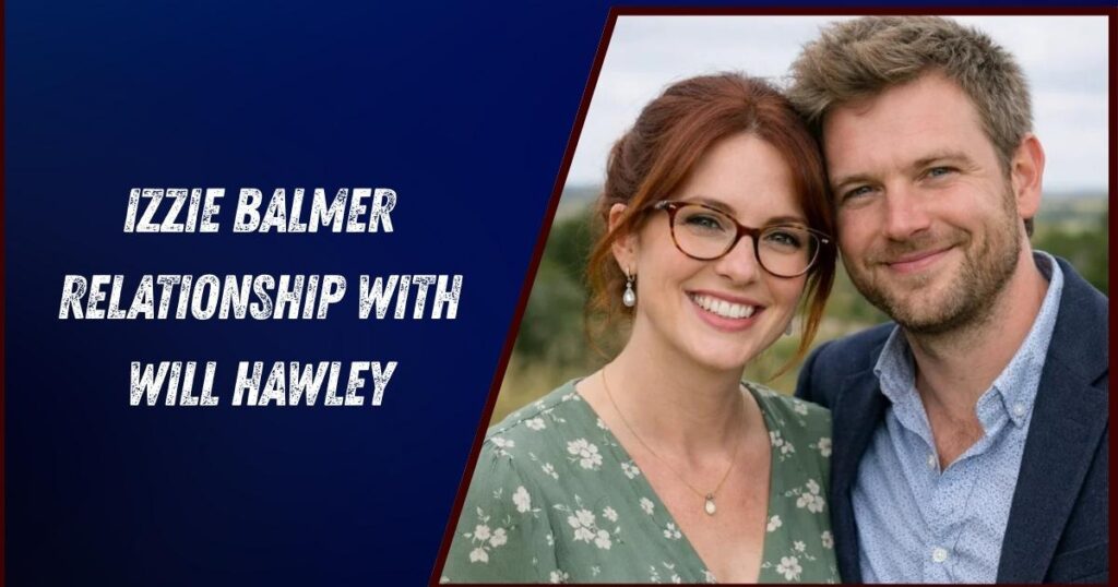 Izzie Balmer Relationship with Will Hawley